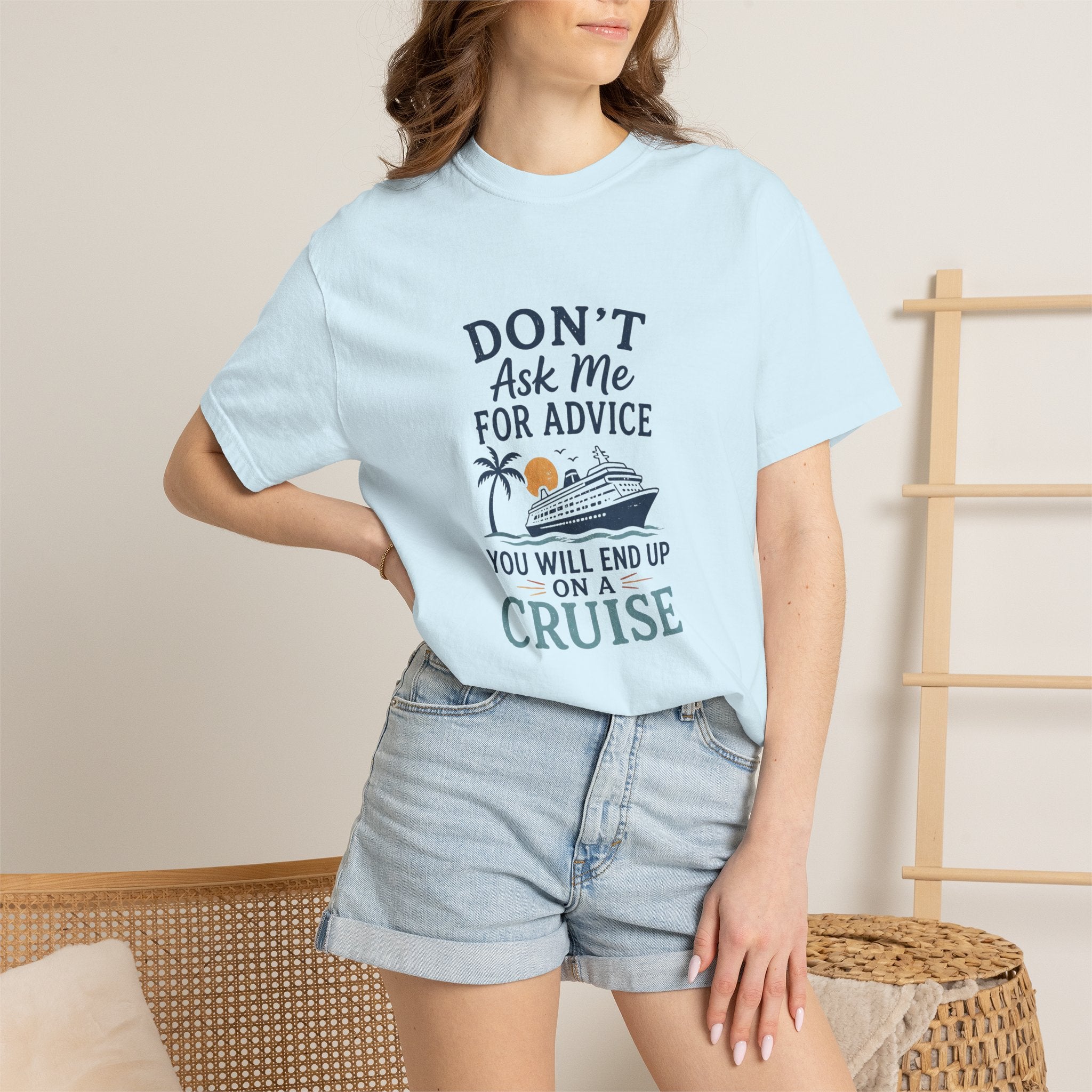 Don't Ask Me for Advice You Will End Up on a Cruise – Comfort Colors® Tee