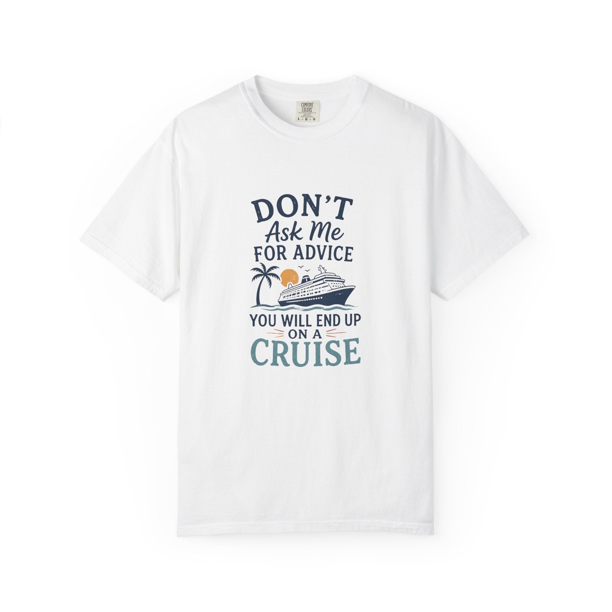 Don't Ask Me for Advice You Will End Up on a Cruise – Comfort Colors® Tee