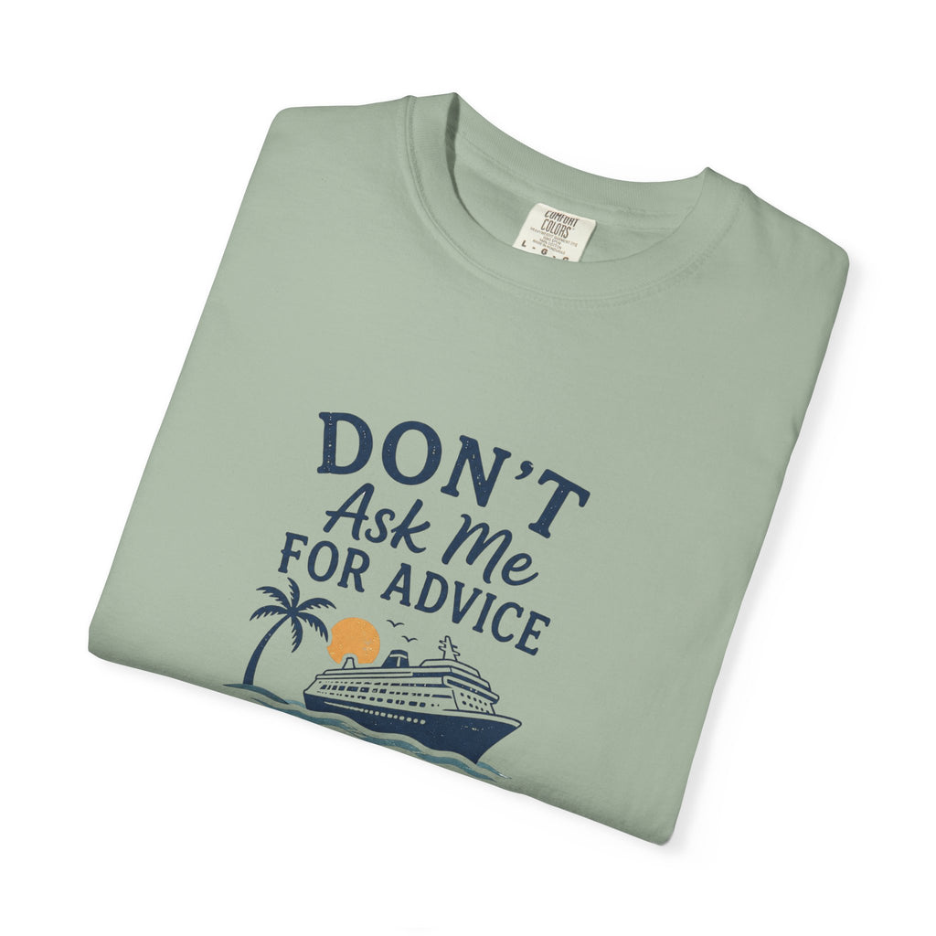Don't Ask Me for Advice You Will End Up on a Cruise – Comfort Colors® Tee