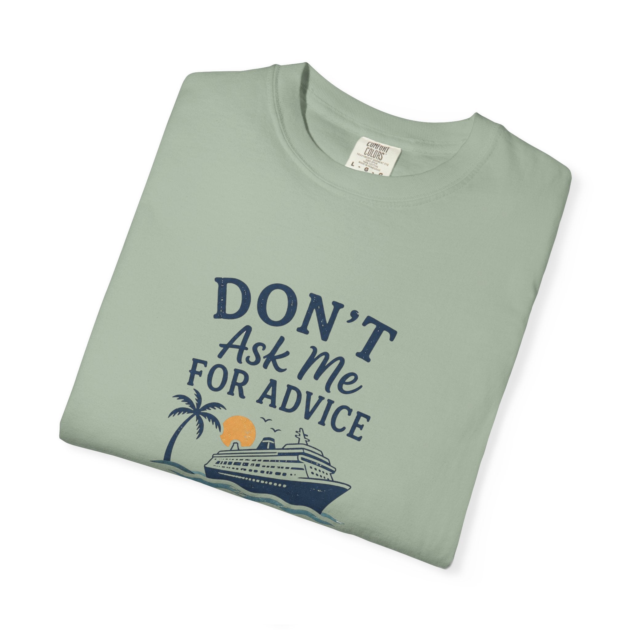 Don't Ask Me for Advice You Will End Up on a Cruise – Comfort Colors® Tee