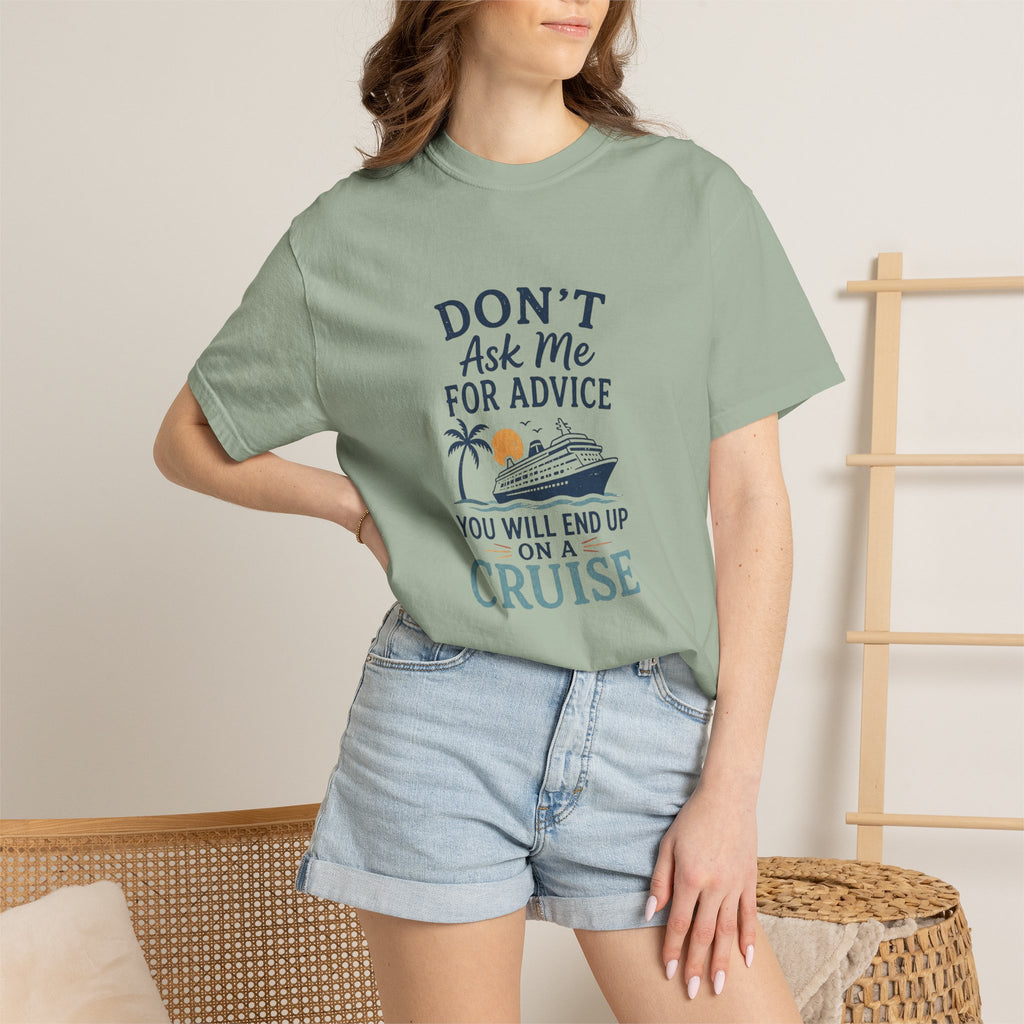 Don't Ask Me for Advice You Will End Up on a Cruise – Comfort Colors® Tee
