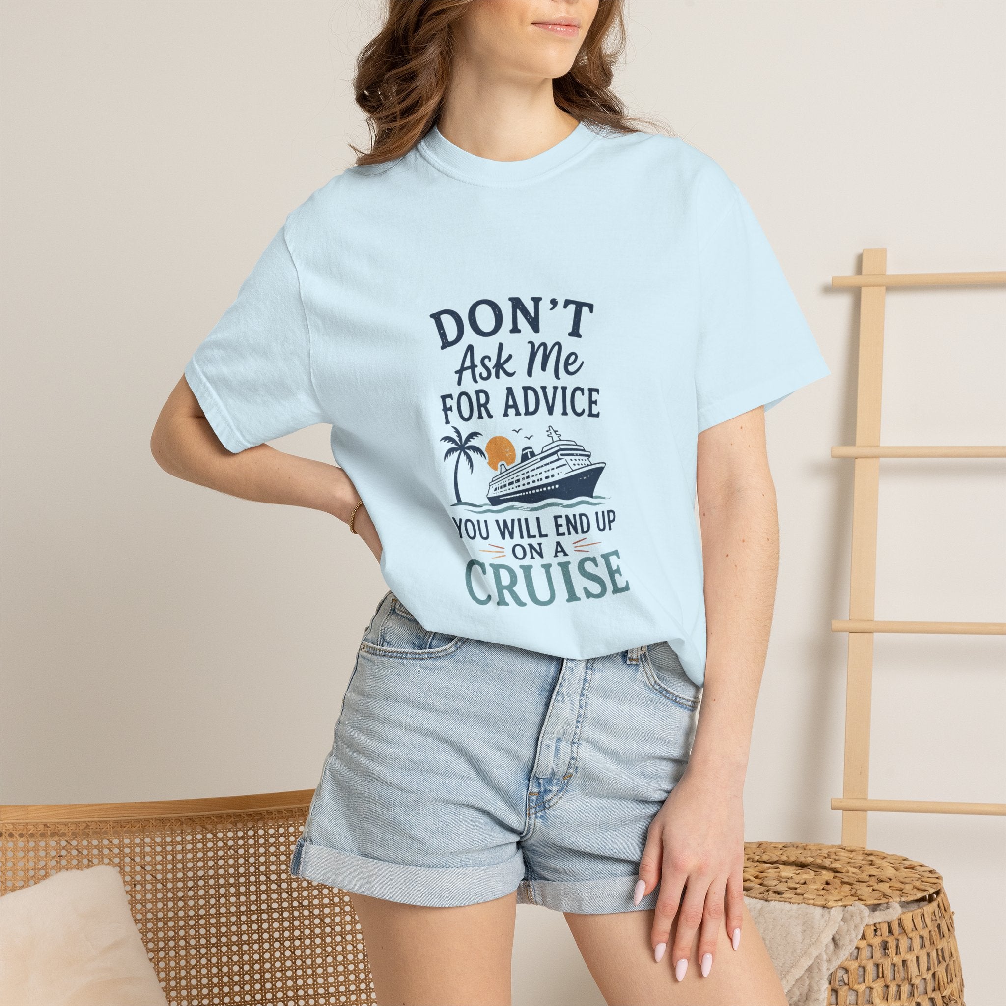 Don't Ask Me for Advice, You Will End Up on A Cruise-Tee