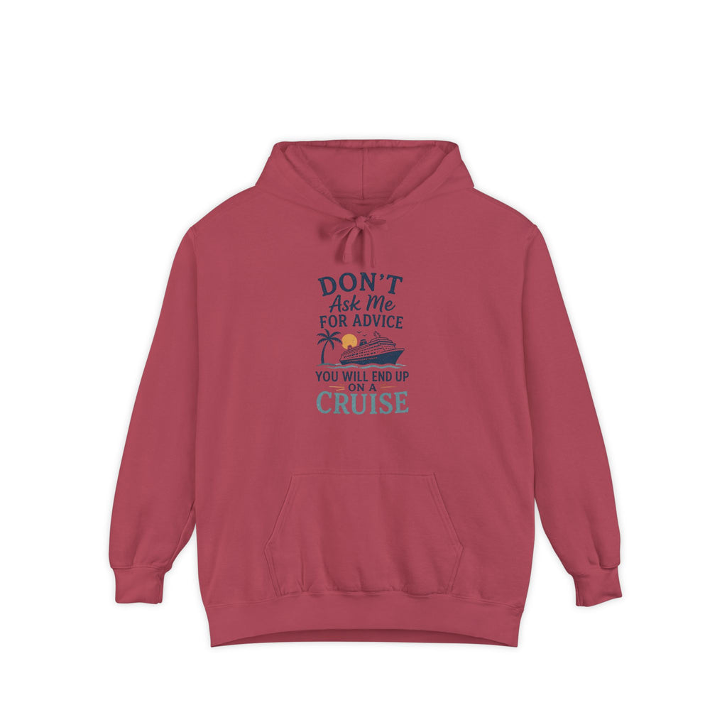 Don't Ask Me for Advice, You Will End Up on a Cruise – Comfort Colors® Hoodie
