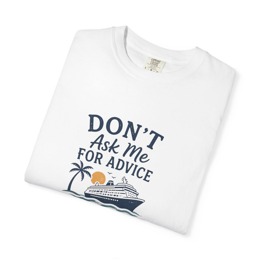 Don't Ask Me for Advice You Will End Up on a Cruise – Comfort Colors® Tee