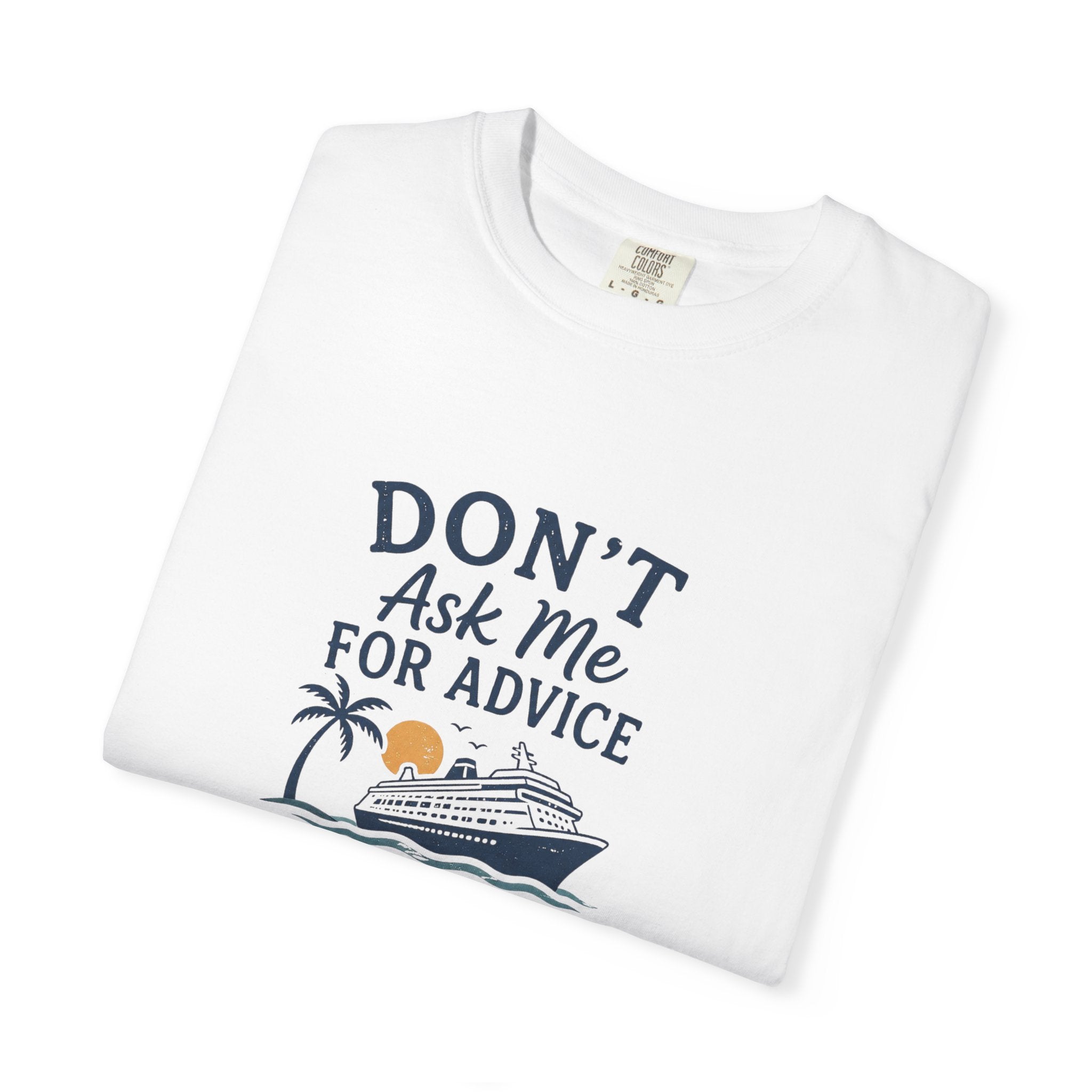 Don't Ask Me for Advice You Will End Up on a Cruise – Comfort Colors® Tee