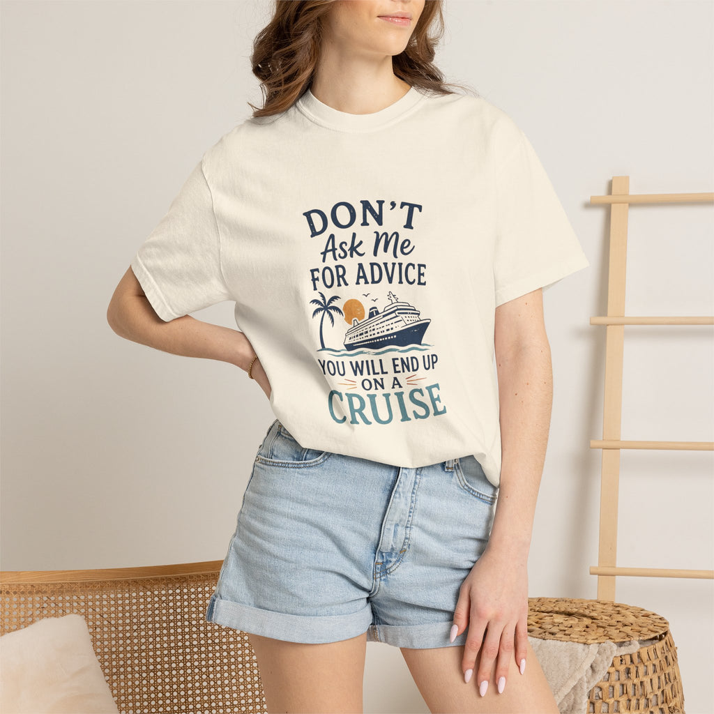 Don't Ask Me for Advice You Will End Up on a Cruise – Comfort Colors® Tee