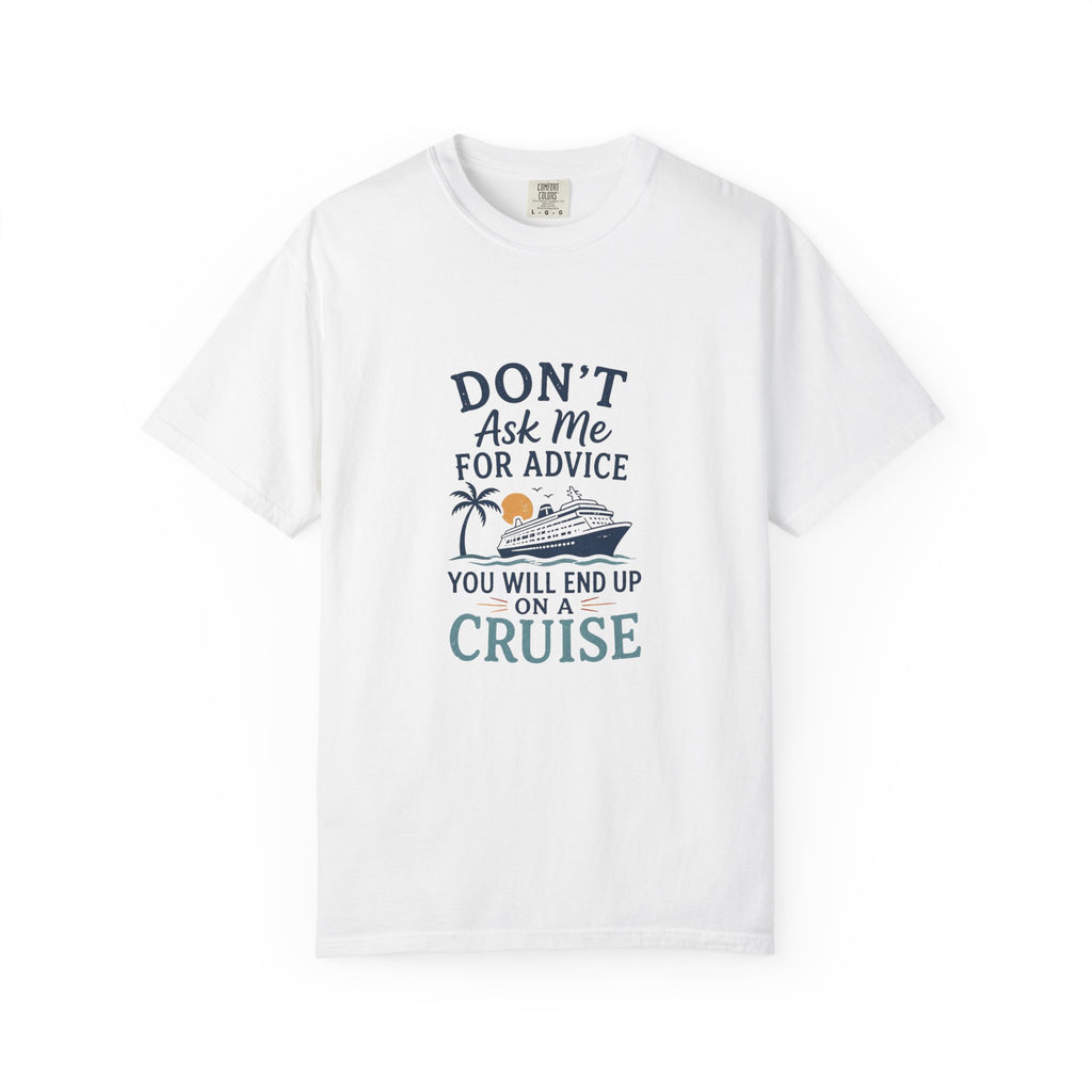 Don't Ask Me for Advice, You Will End Up on A Cruise-Tee