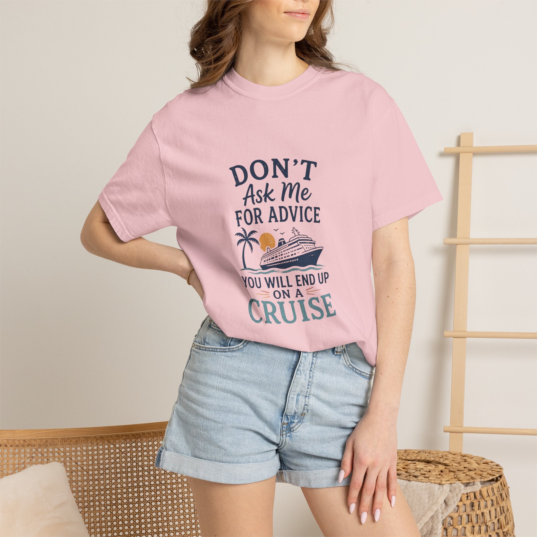 Don't Ask Me for Advice, You Will End Up on A Cruise-Tee
