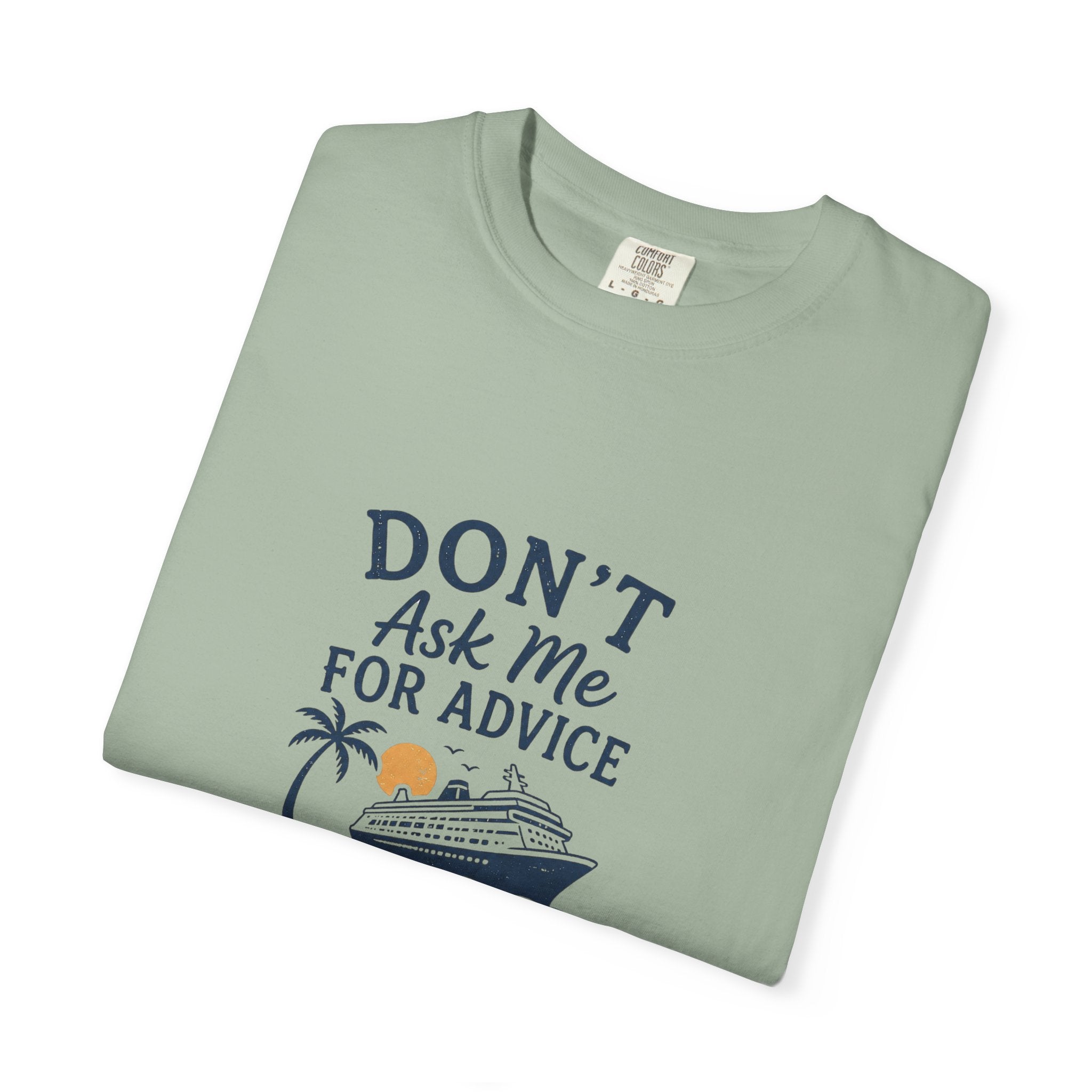 Don't Ask Me for Advice, You Will End Up on A Cruise-Tee