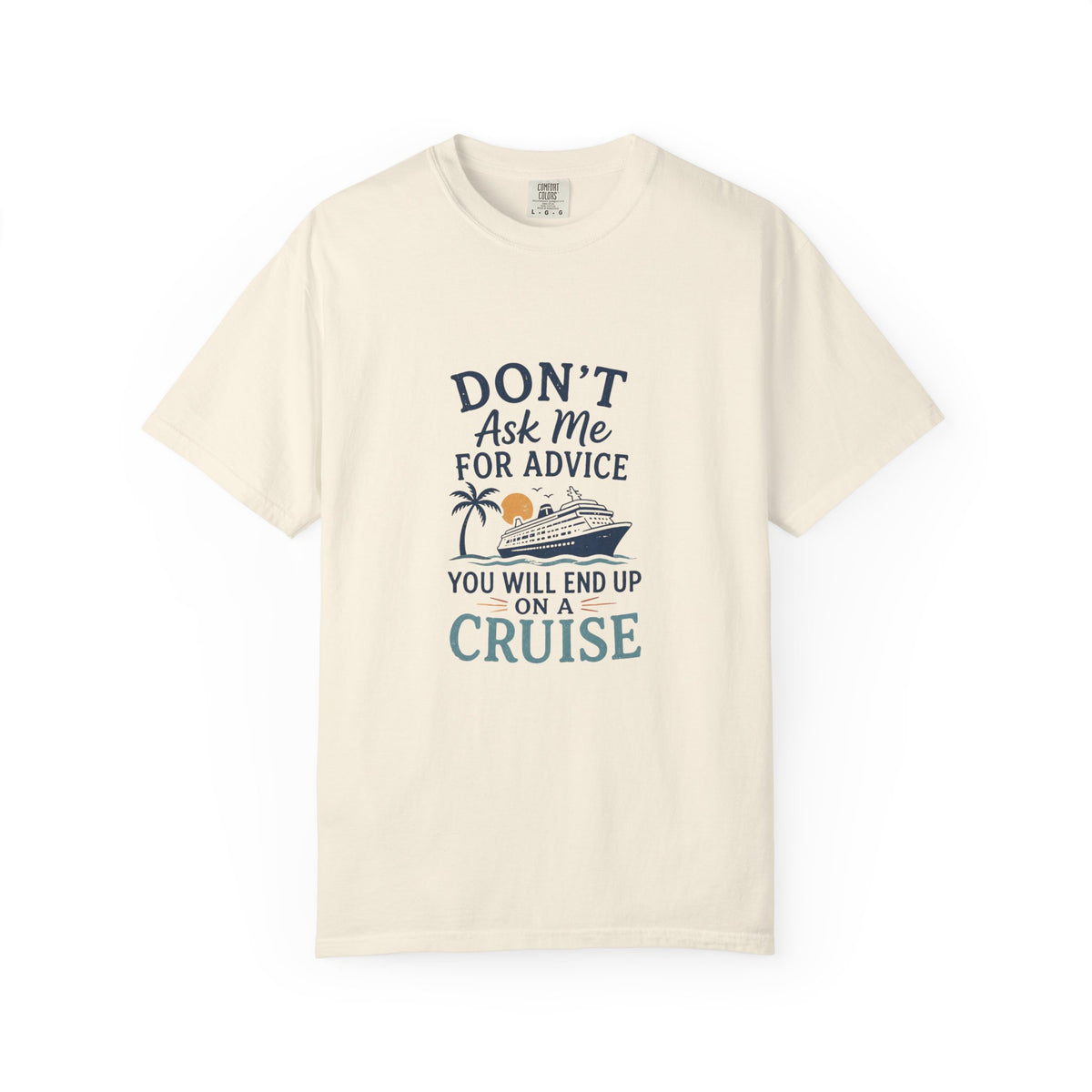Don't Ask Me for Advice, You Will End Up on A Cruise-Tee