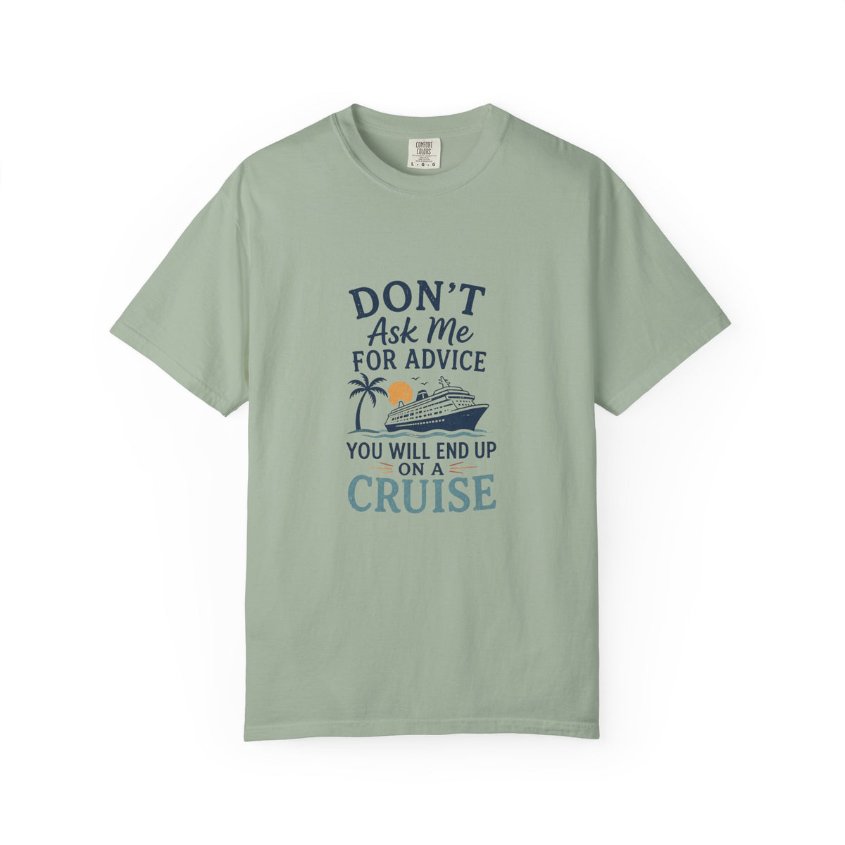 Don't Ask Me for Advice, You Will End Up on A Cruise-Tee