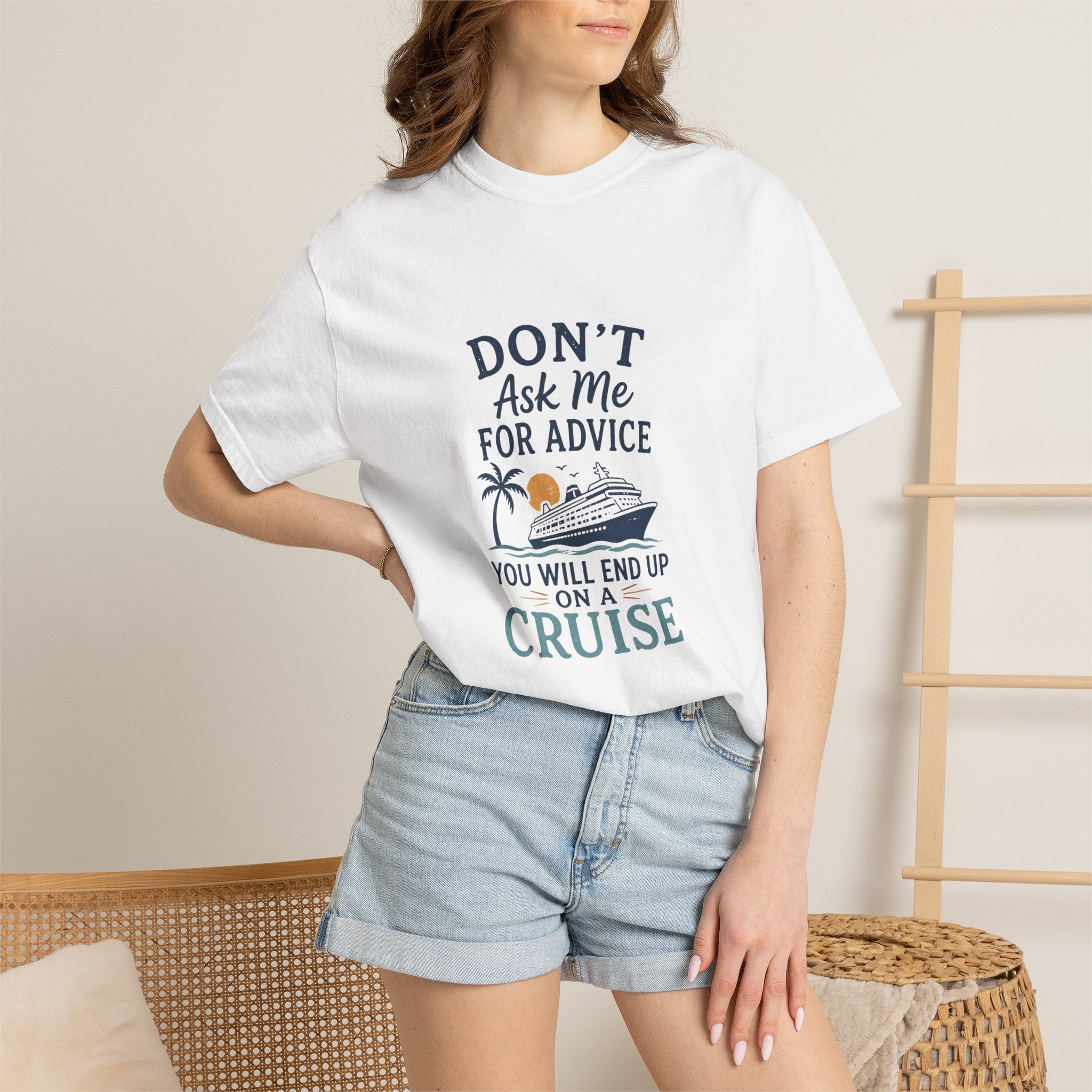 Don't Ask Me for Advice, You Will End Up on A Cruise-Tee