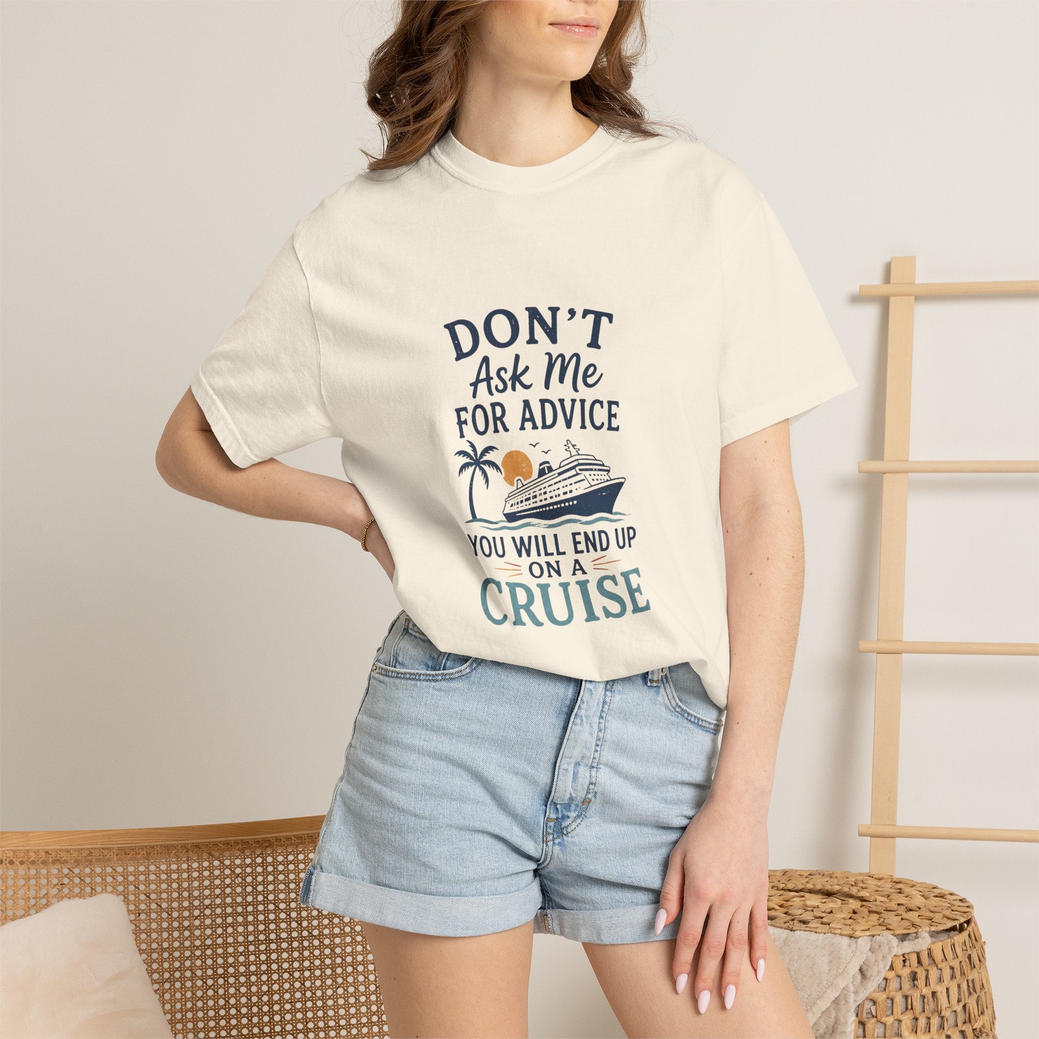 Don't Ask Me for Advice, You Will End Up on A Cruise-Tee